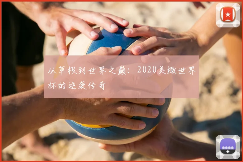 从草根到世界之巅:2020美橄世界杯的逆袭传奇