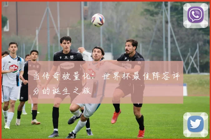 当传奇被量化:世界杯最佳阵容评分的诞生之旅